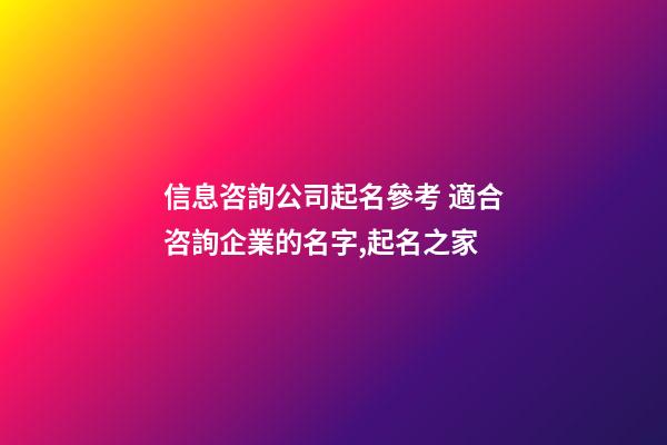 信息咨詢公司起名參考 適合咨詢企業的名字,起名之家-第1張-公司起名-玄機派